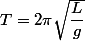 T=2\pi\sqrt{\dfrac{L}{g}}